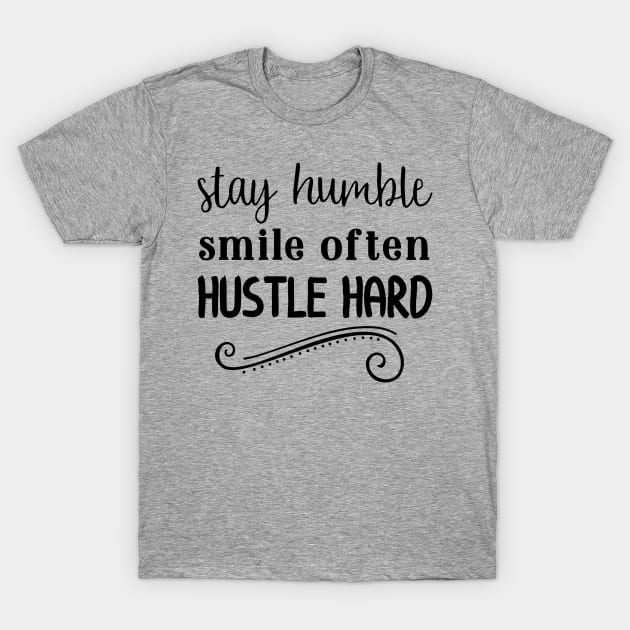 Stay Humble Smile Often Hustle Hard T-Shirt by JakeRhodes